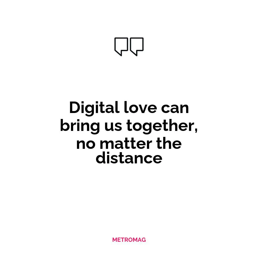 Digital love can bring us together, no matter the distance