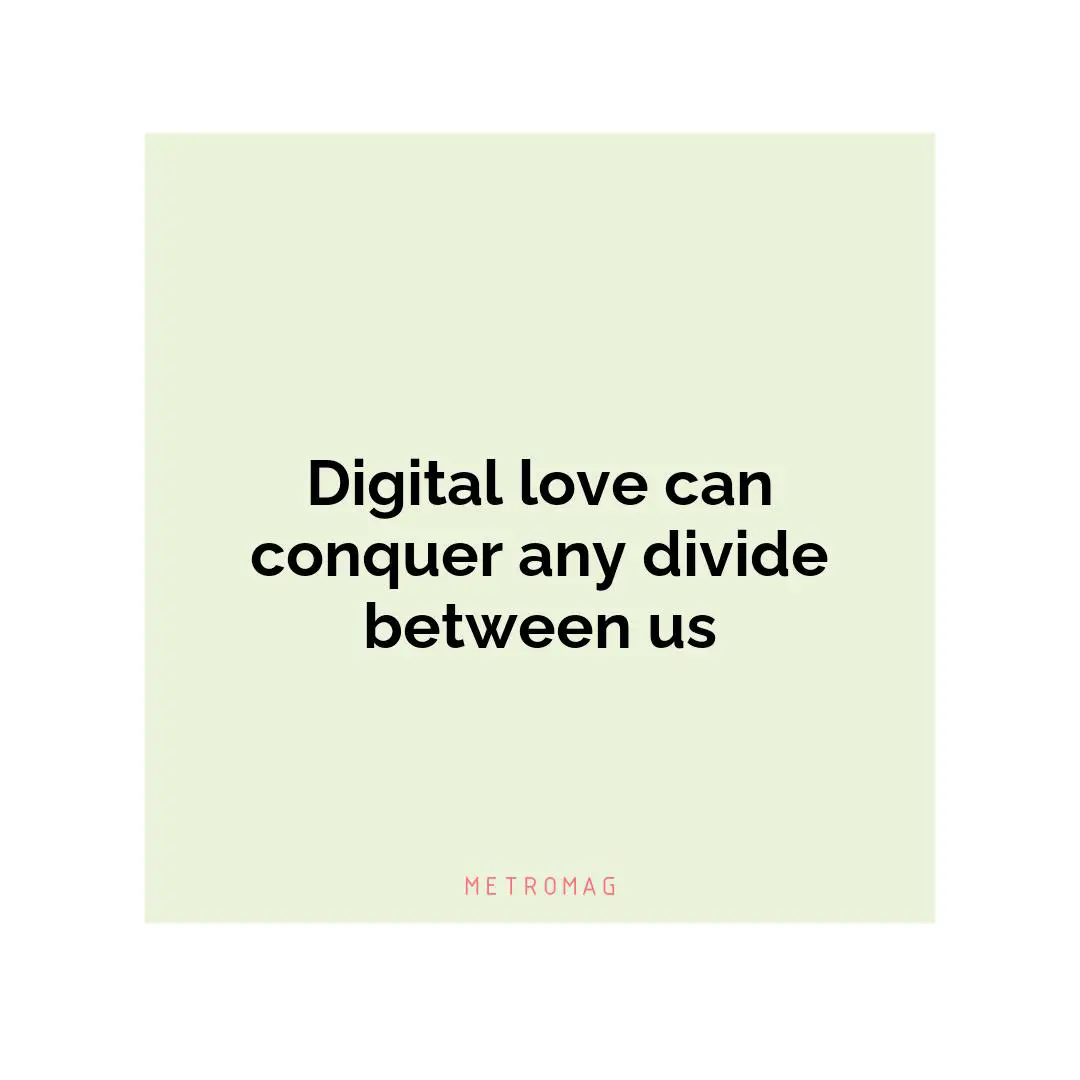 Digital love can conquer any divide between us