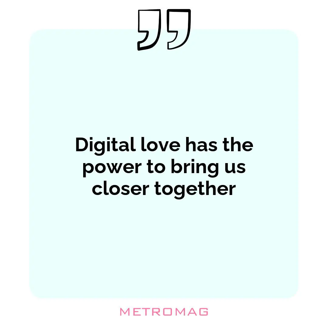 Digital love has the power to bring us closer together