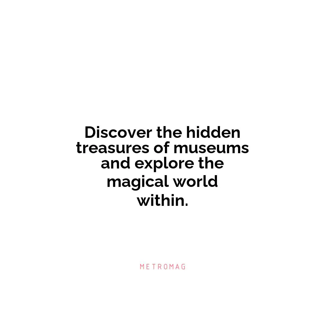 Discover the hidden treasures of museums and explore the magical world within.