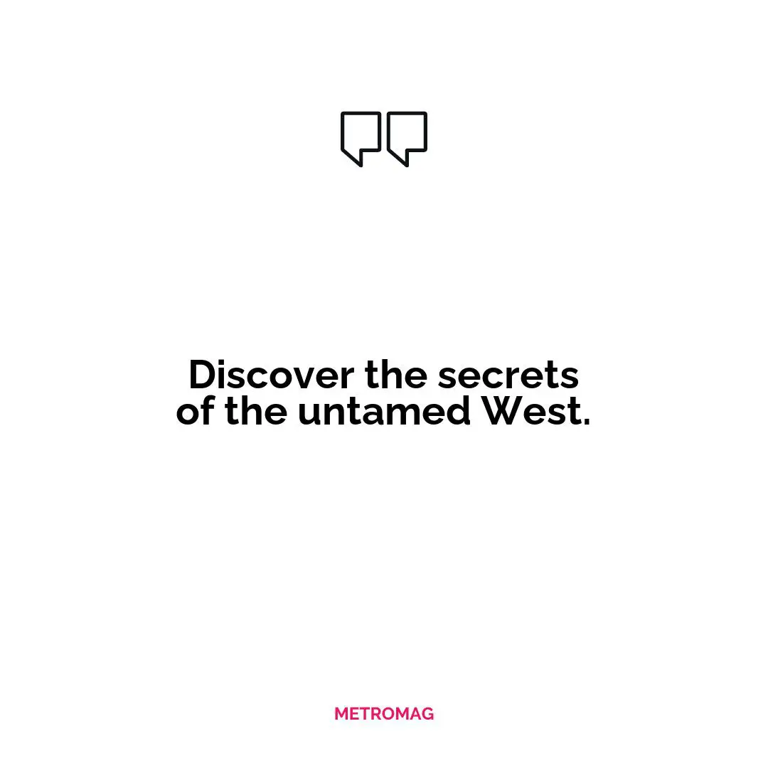 Discover the secrets of the untamed West.