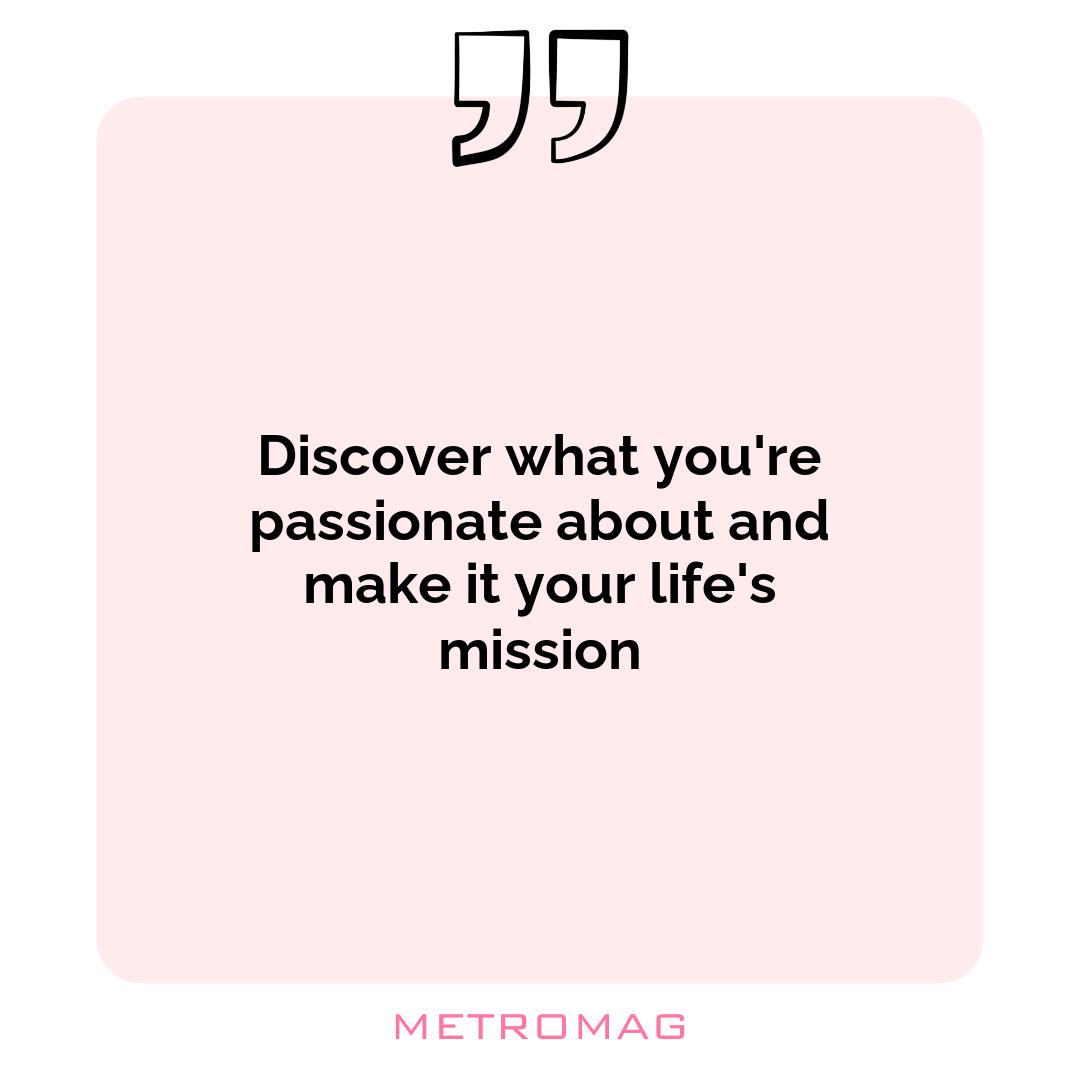 Discover what you're passionate about and make it your life's mission