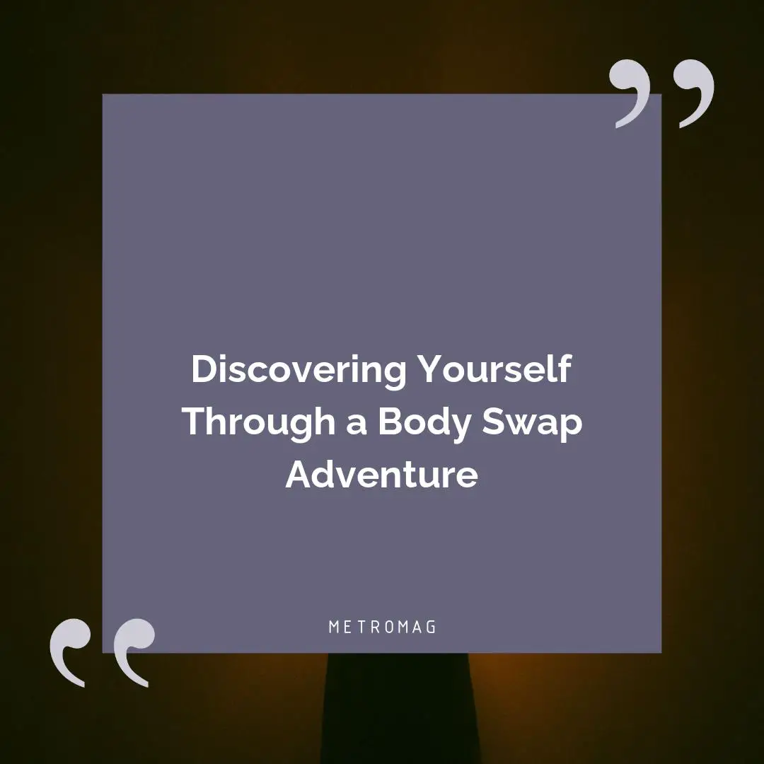 Discovering Yourself Through a Body Swap Adventure