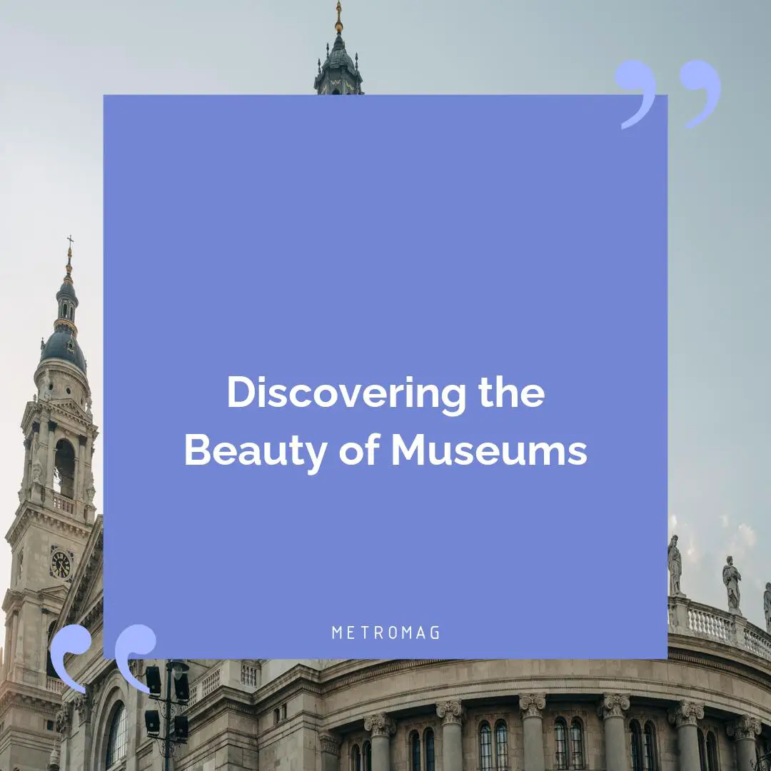Discovering the Beauty of Museums