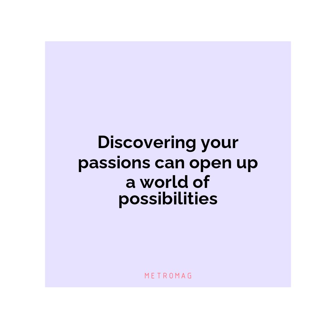 Discovering your passions can open up a world of possibilities