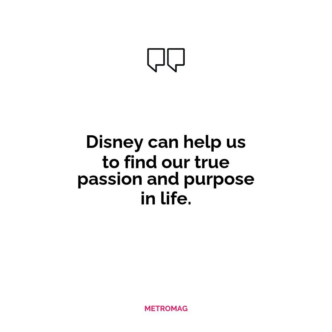 Disney can help us to find our true passion and purpose in life.