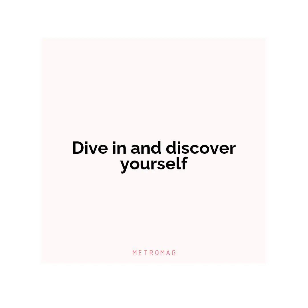 Dive in and discover yourself
