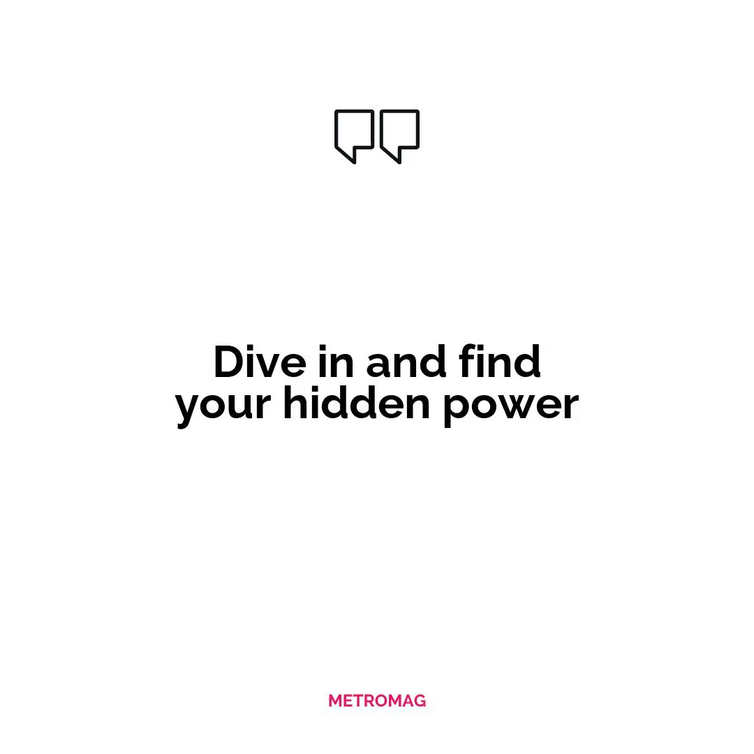 Dive in and find your hidden power
