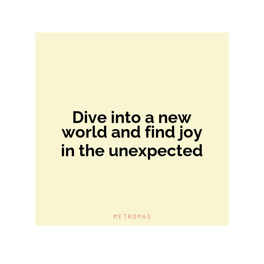 Dive into a new world and find joy in the unexpected