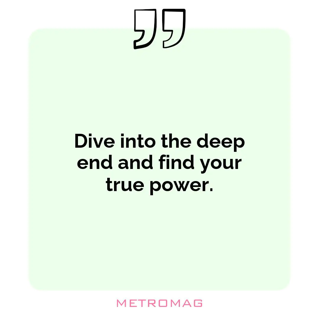 Dive into the deep end and find your true power.