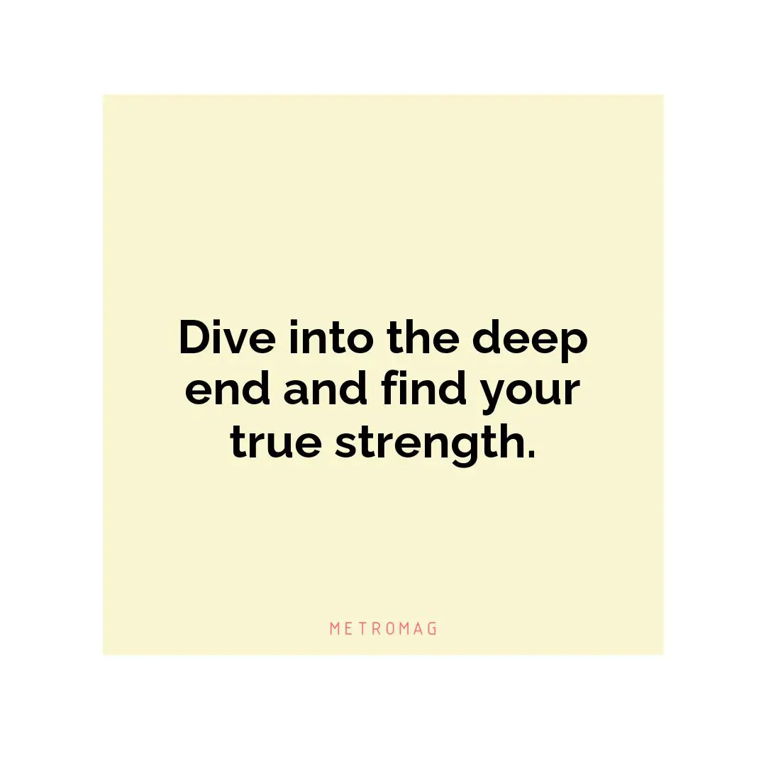 Dive into the deep end and find your true strength.