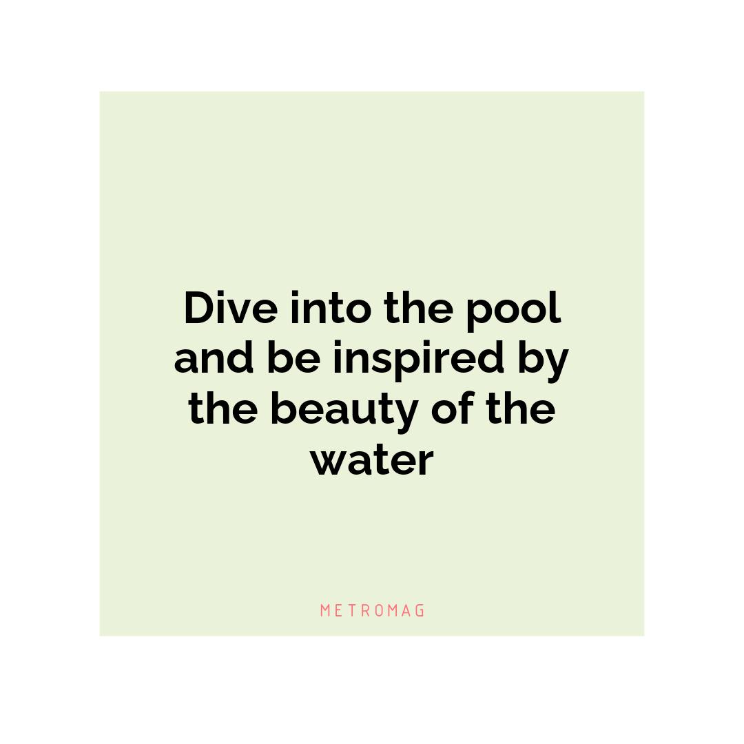 Dive into the pool and be inspired by the beauty of the water