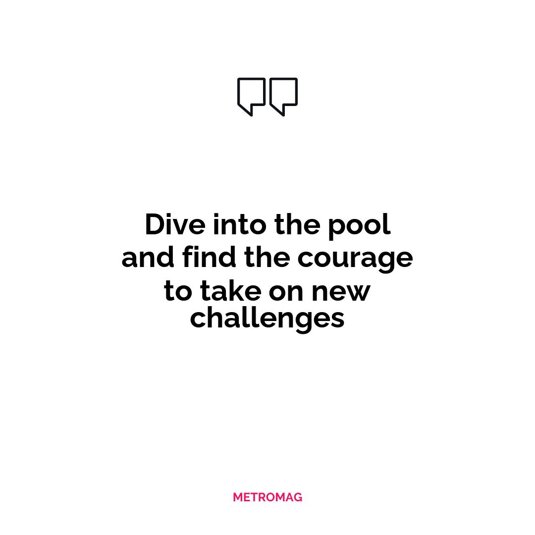 Dive into the pool and find the courage to take on new challenges