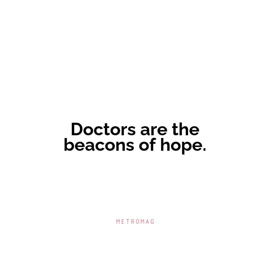 Doctors are the beacons of hope.