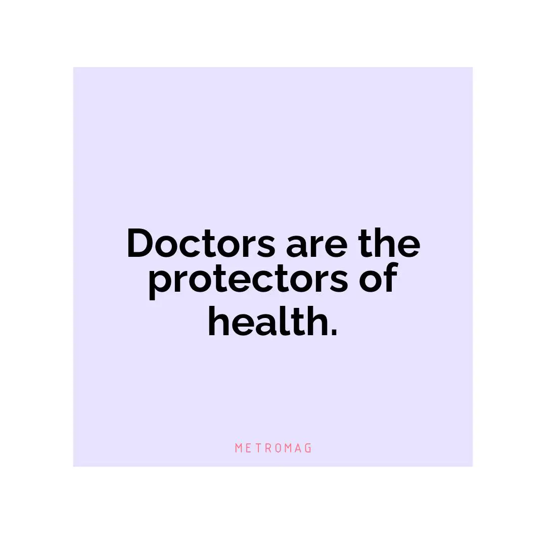 Doctors are the protectors of health.