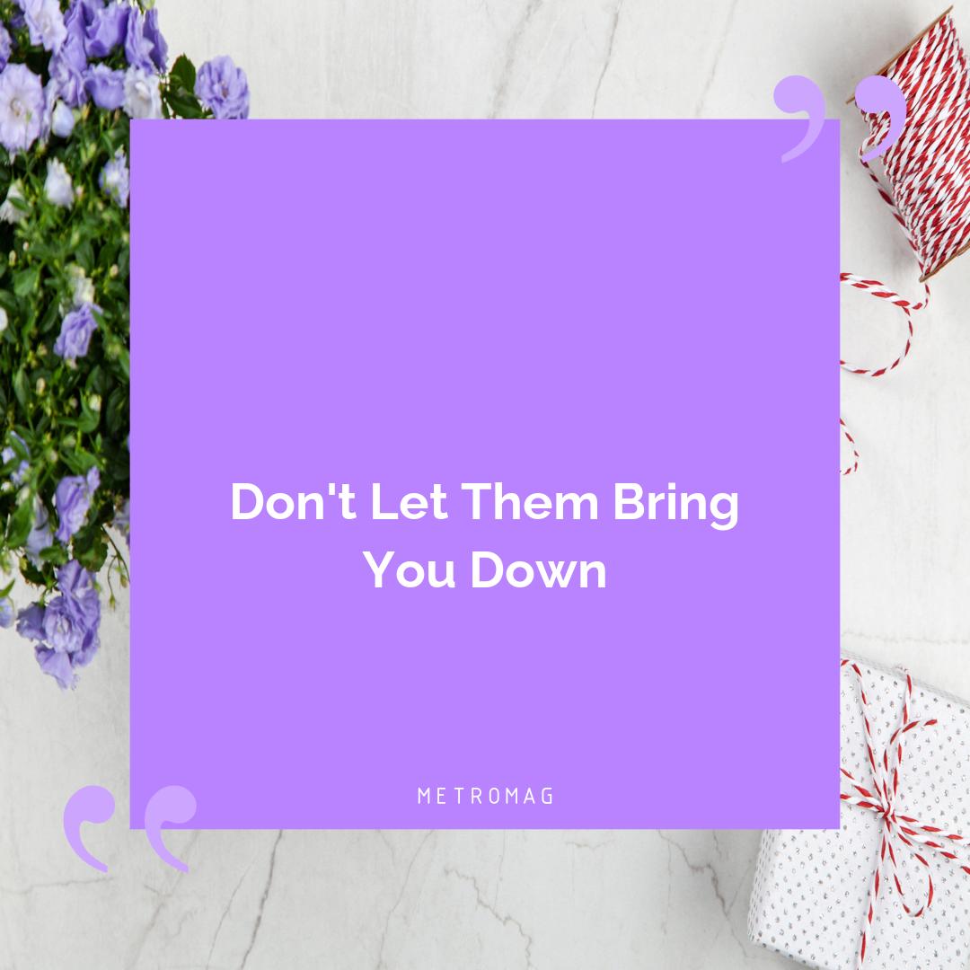 Don't Let Them Bring You Down