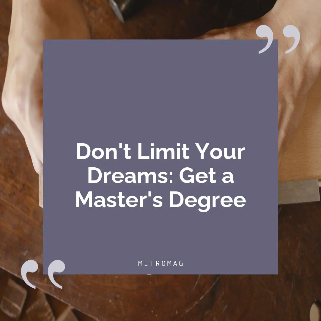 Don't Limit Your Dreams: Get a Master's Degree