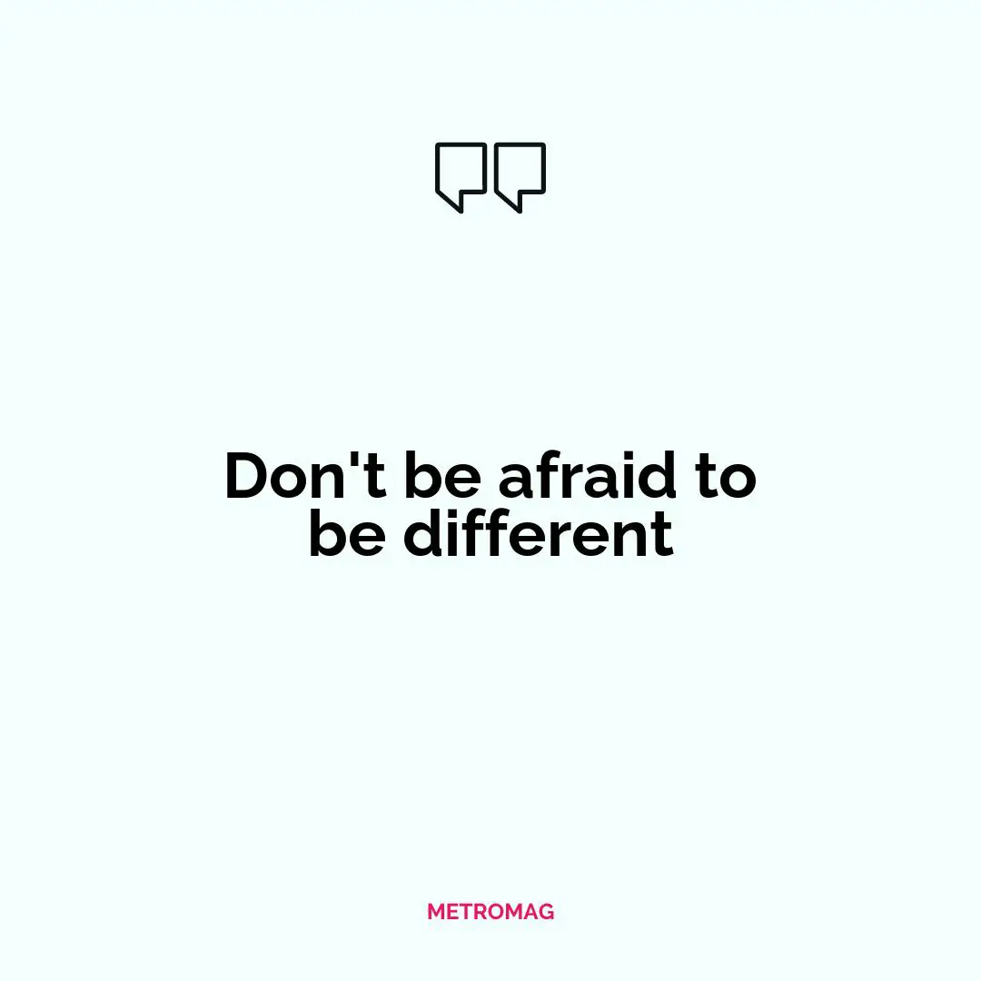 Don't be afraid to be different
