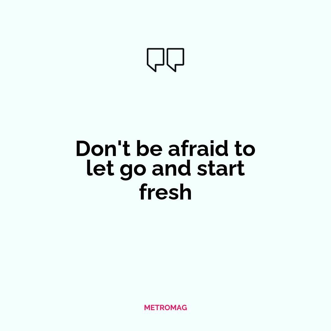 Don't be afraid to let go and start fresh