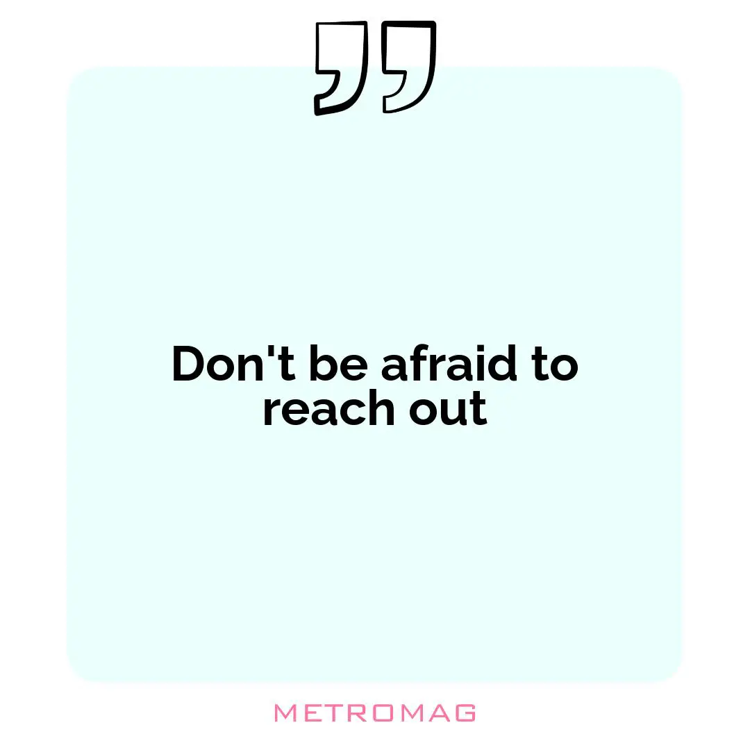 Don't be afraid to reach out