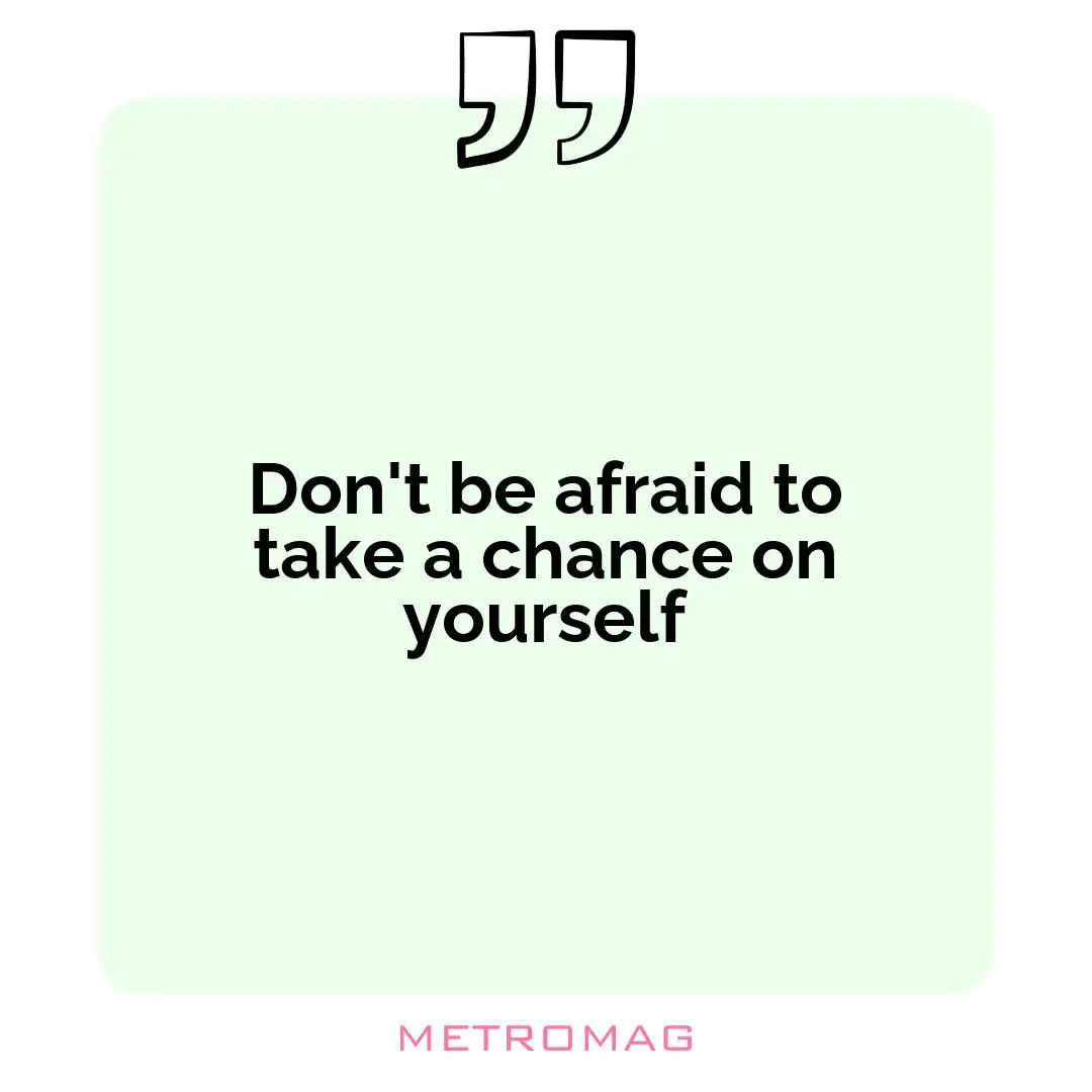Don't be afraid to take a chance on yourself