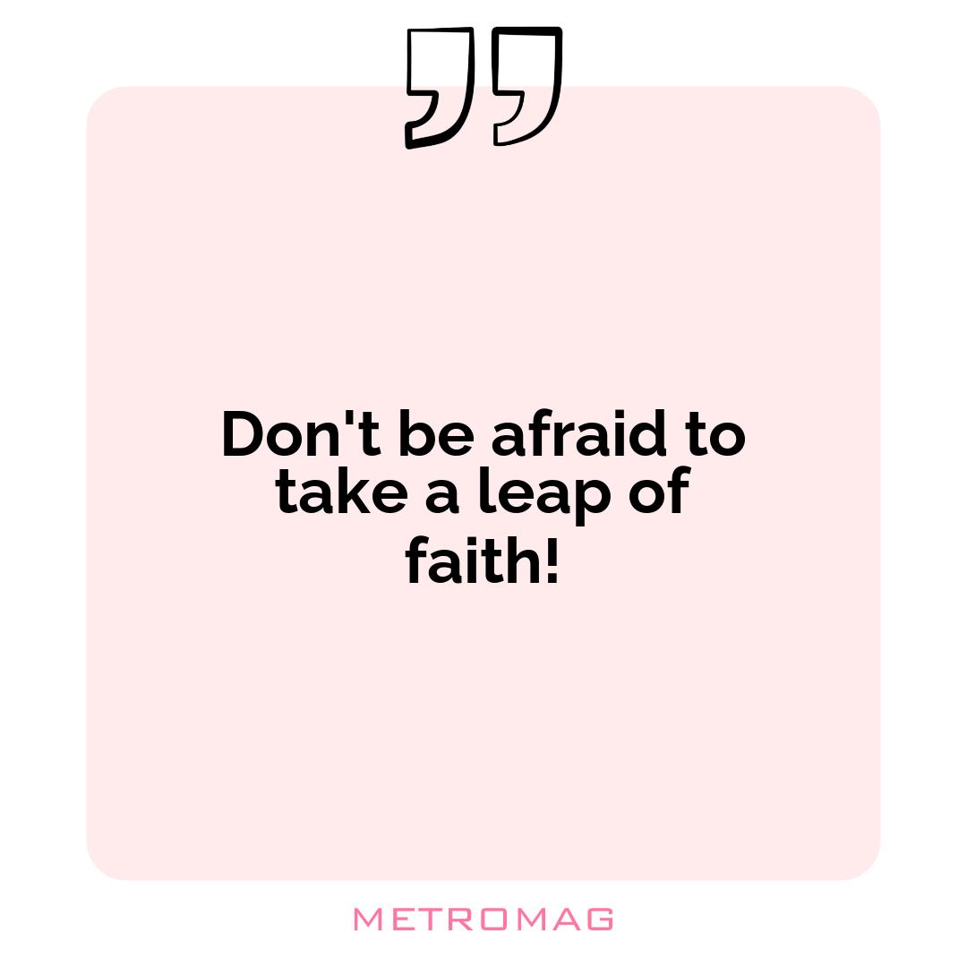 Don't be afraid to take a leap of faith!