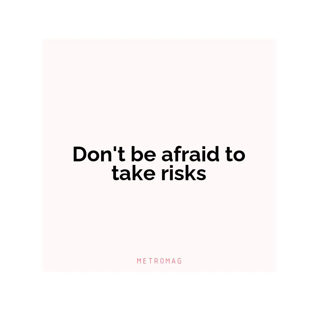 Don't be afraid to take risks