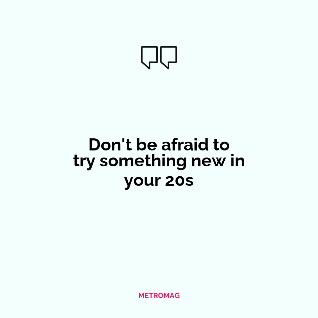 Don't be afraid to try something new in your 20s