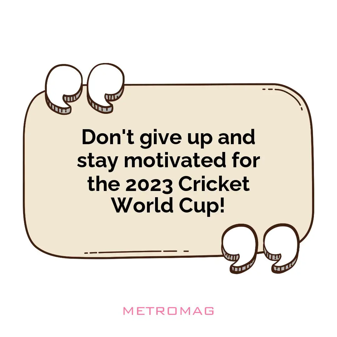 Don't give up and stay motivated for the 2023 Cricket World Cup!