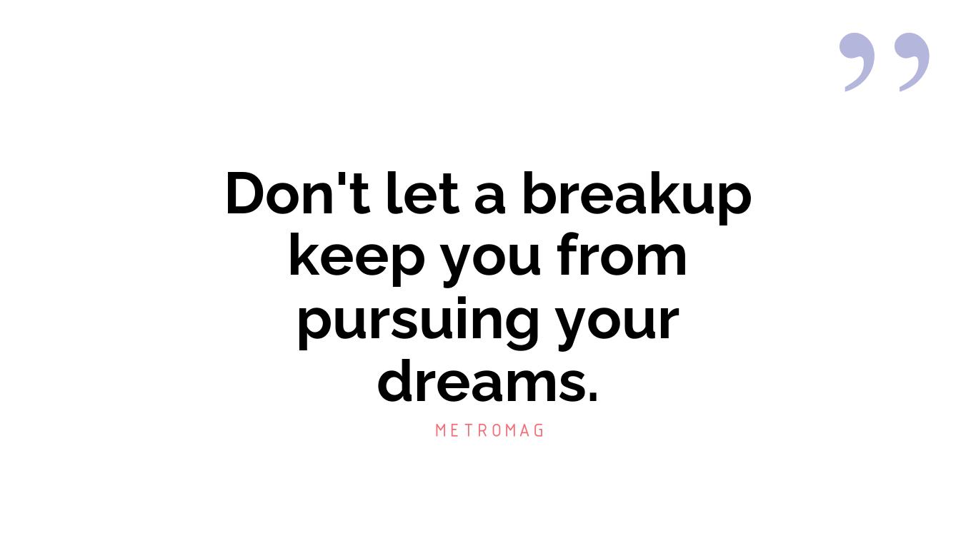 Don't let a breakup keep you from pursuing your dreams.