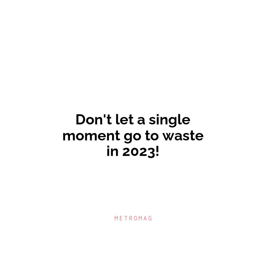 Don't let a single moment go to waste in 2023!