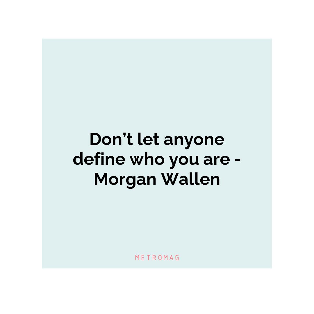 Don’t let anyone define who you are - Morgan Wallen