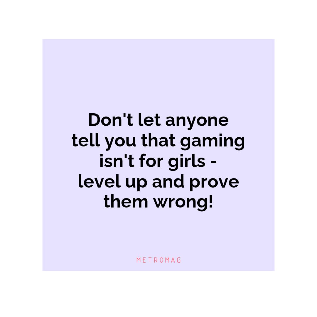 Don't let anyone tell you that gaming isn't for girls - level up and prove them wrong!