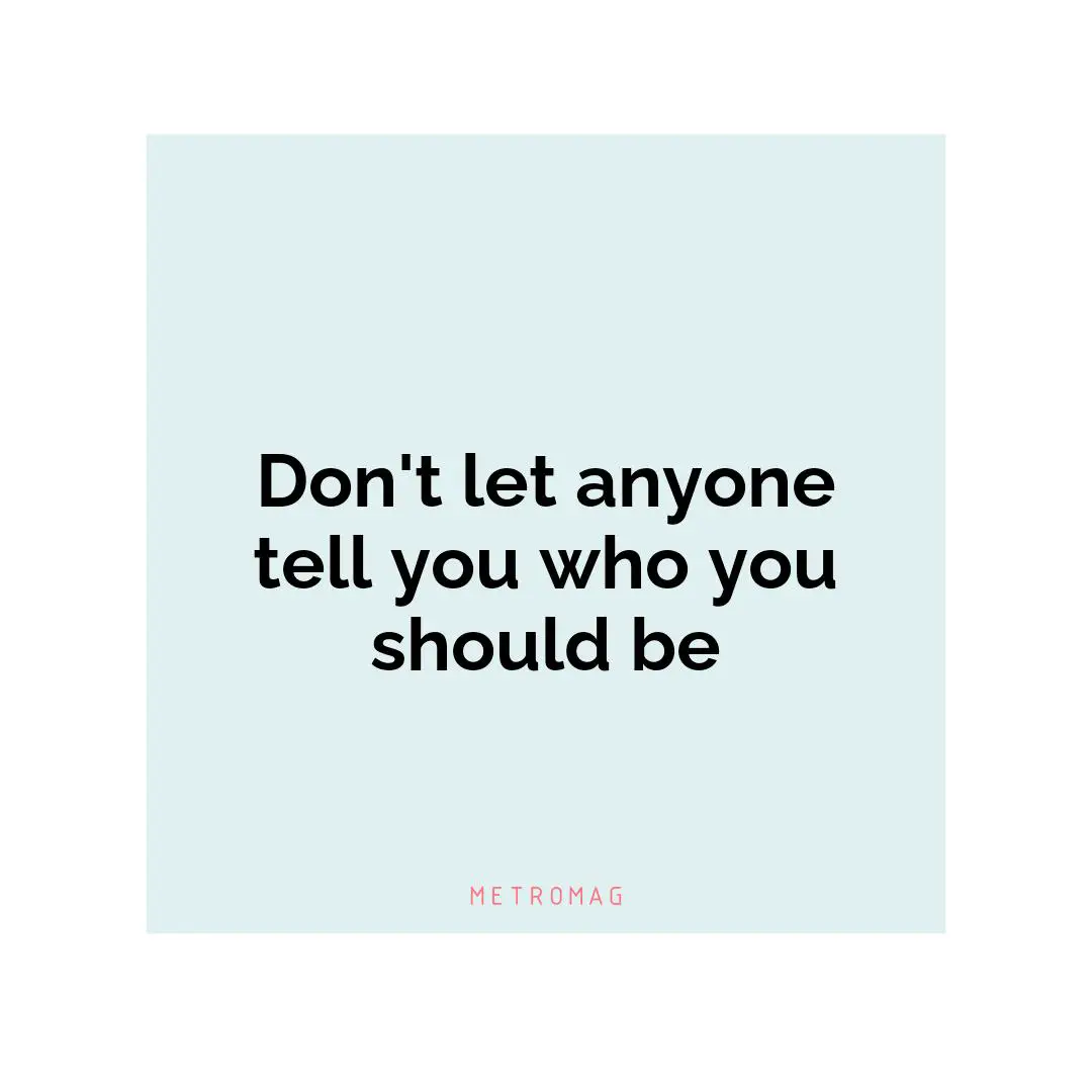 Don't let anyone tell you who you should be