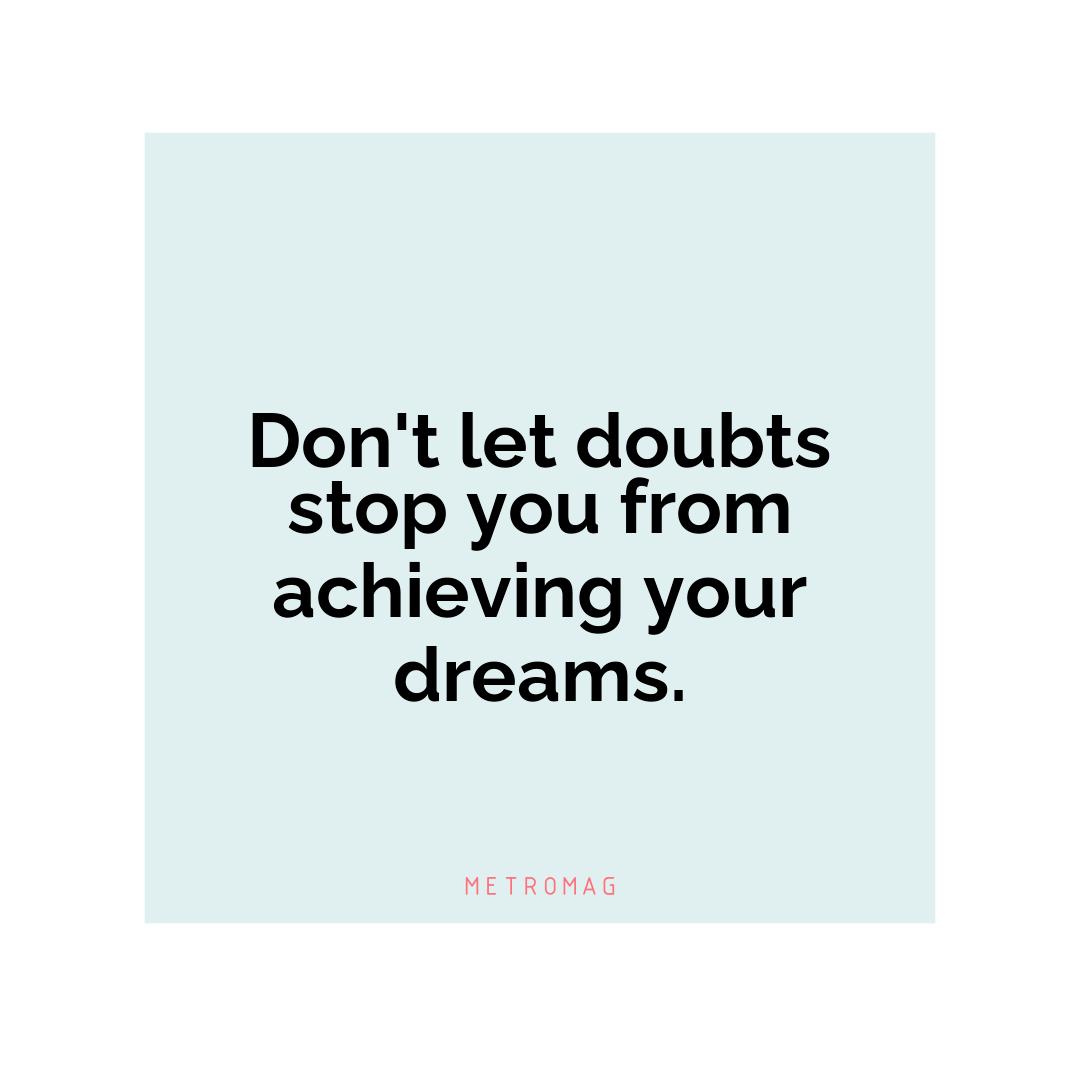 Don't let doubts stop you from achieving your dreams.