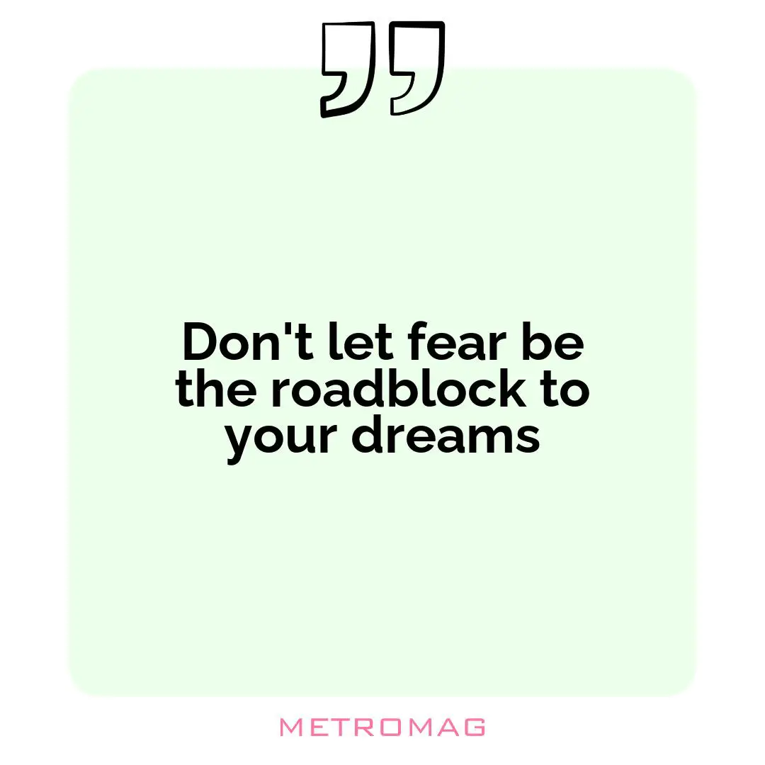Don't let fear be the roadblock to your dreams
