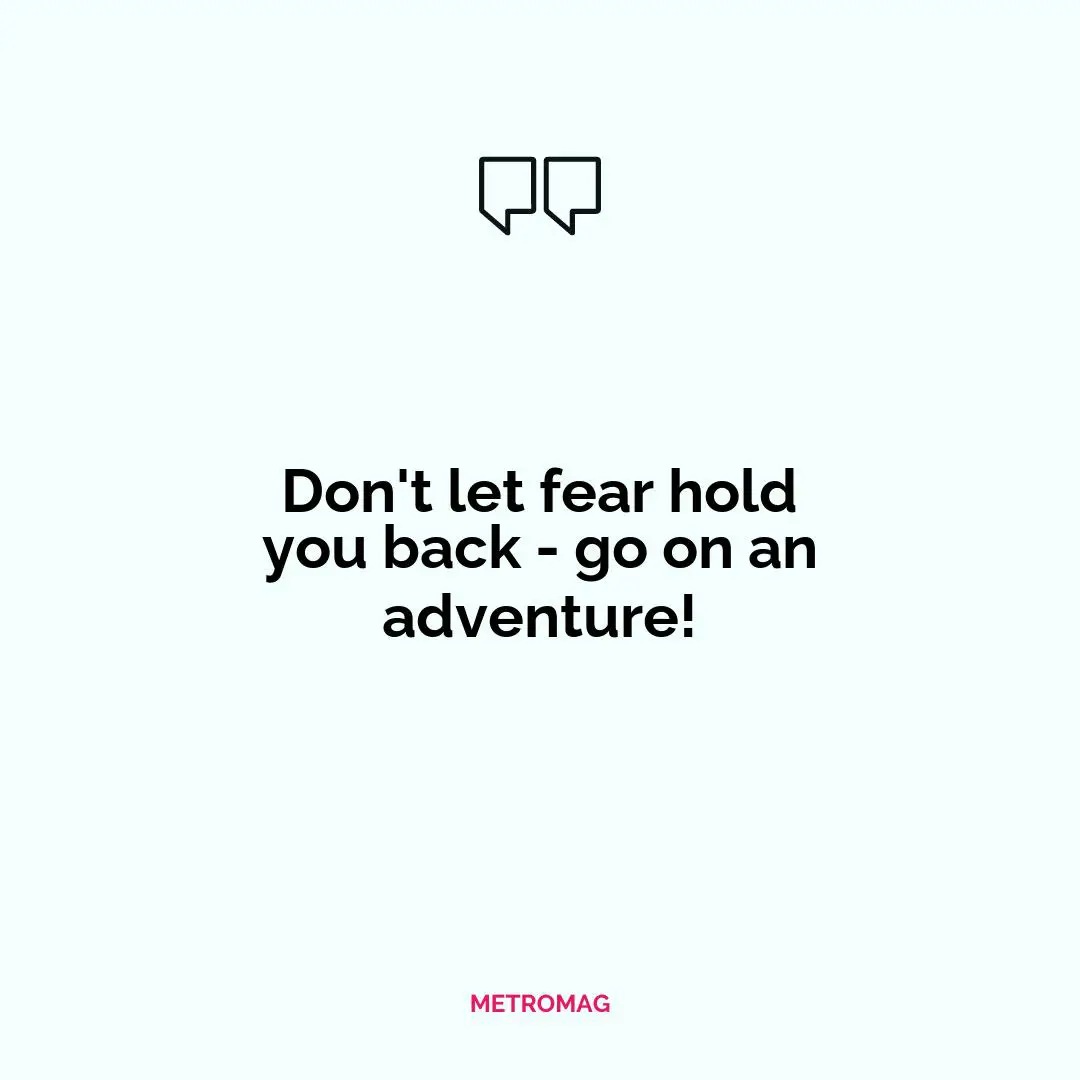 Don't let fear hold you back - go on an adventure!