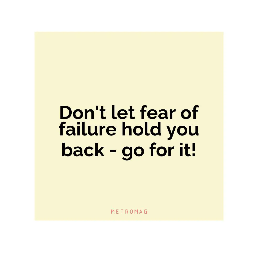 Don't let fear of failure hold you back - go for it!