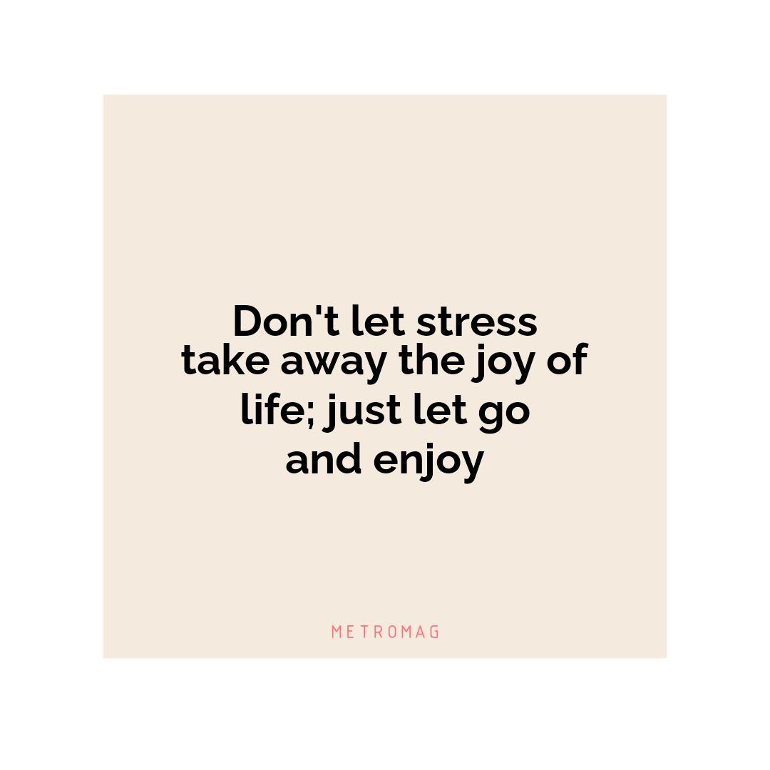 Don't let stress take away the joy of life; just let go and enjoy