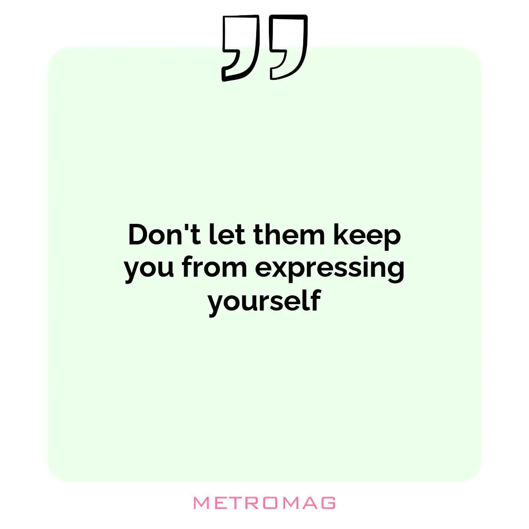 Don't let them keep you from expressing yourself