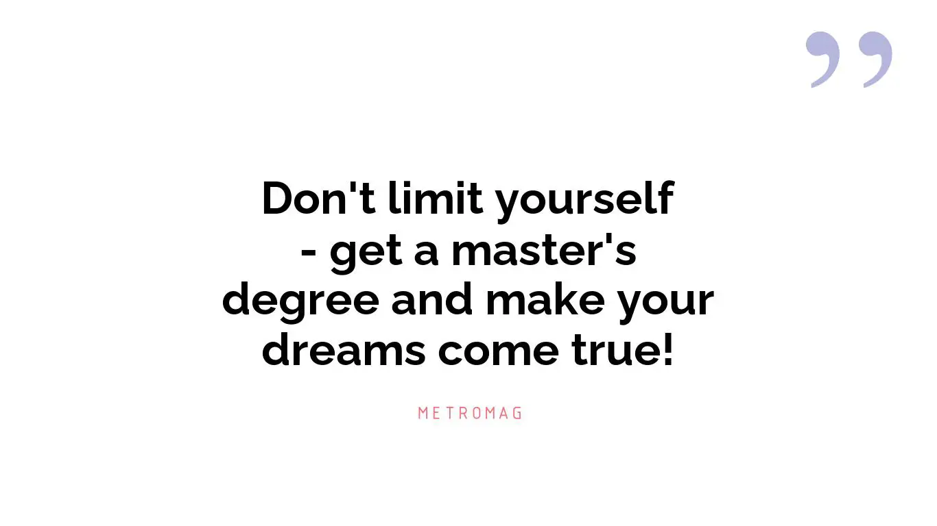 Don't limit yourself - get a master's degree and make your dreams come true!
