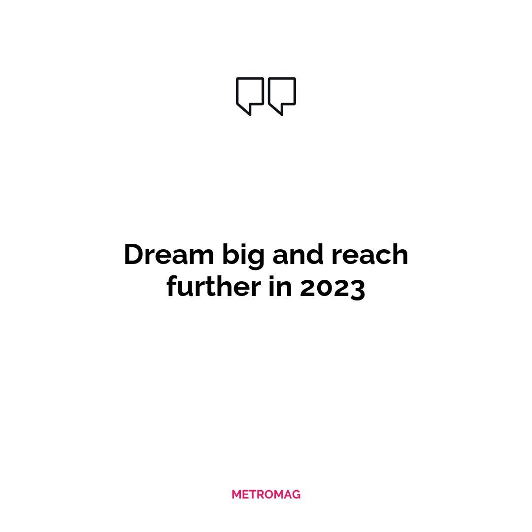 Dream big and reach further in 2023