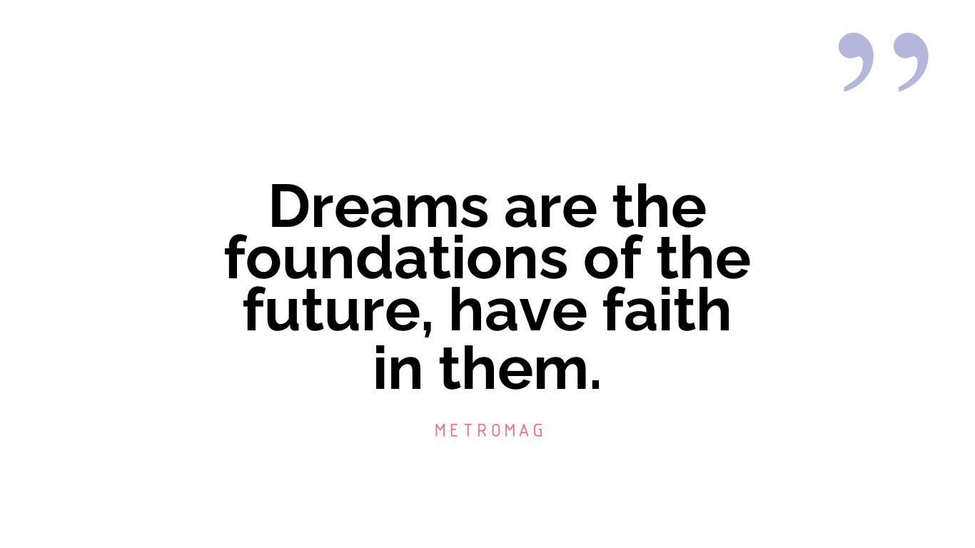 Dreams are the foundations of the future, have faith in them.