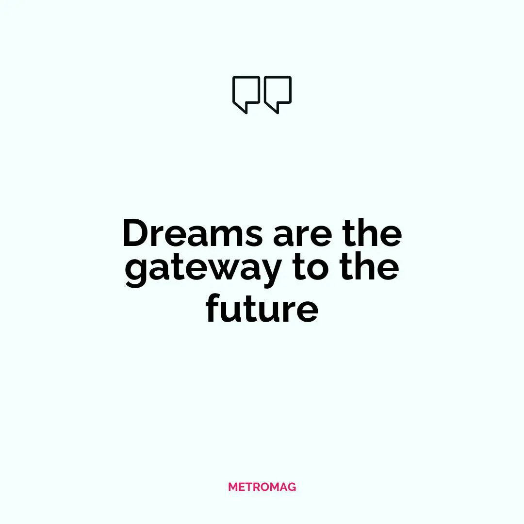 Dreams are the gateway to the future