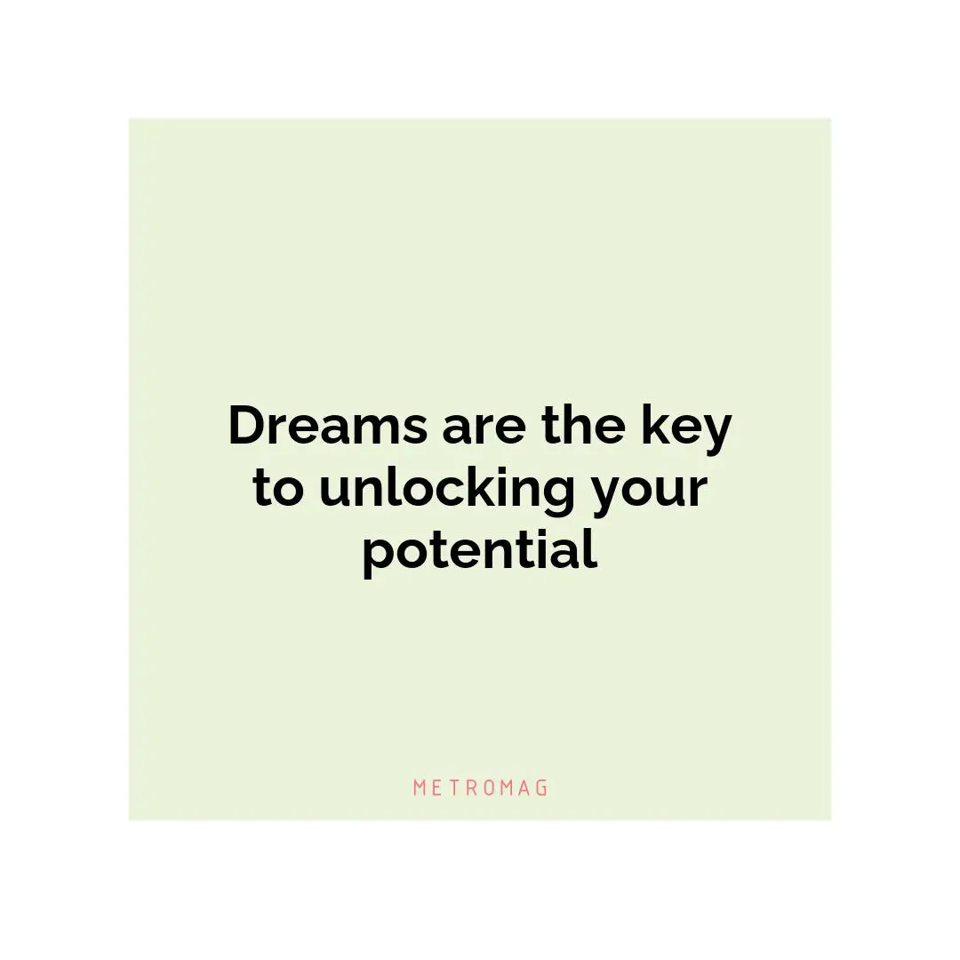 Dreams are the key to unlocking your potential