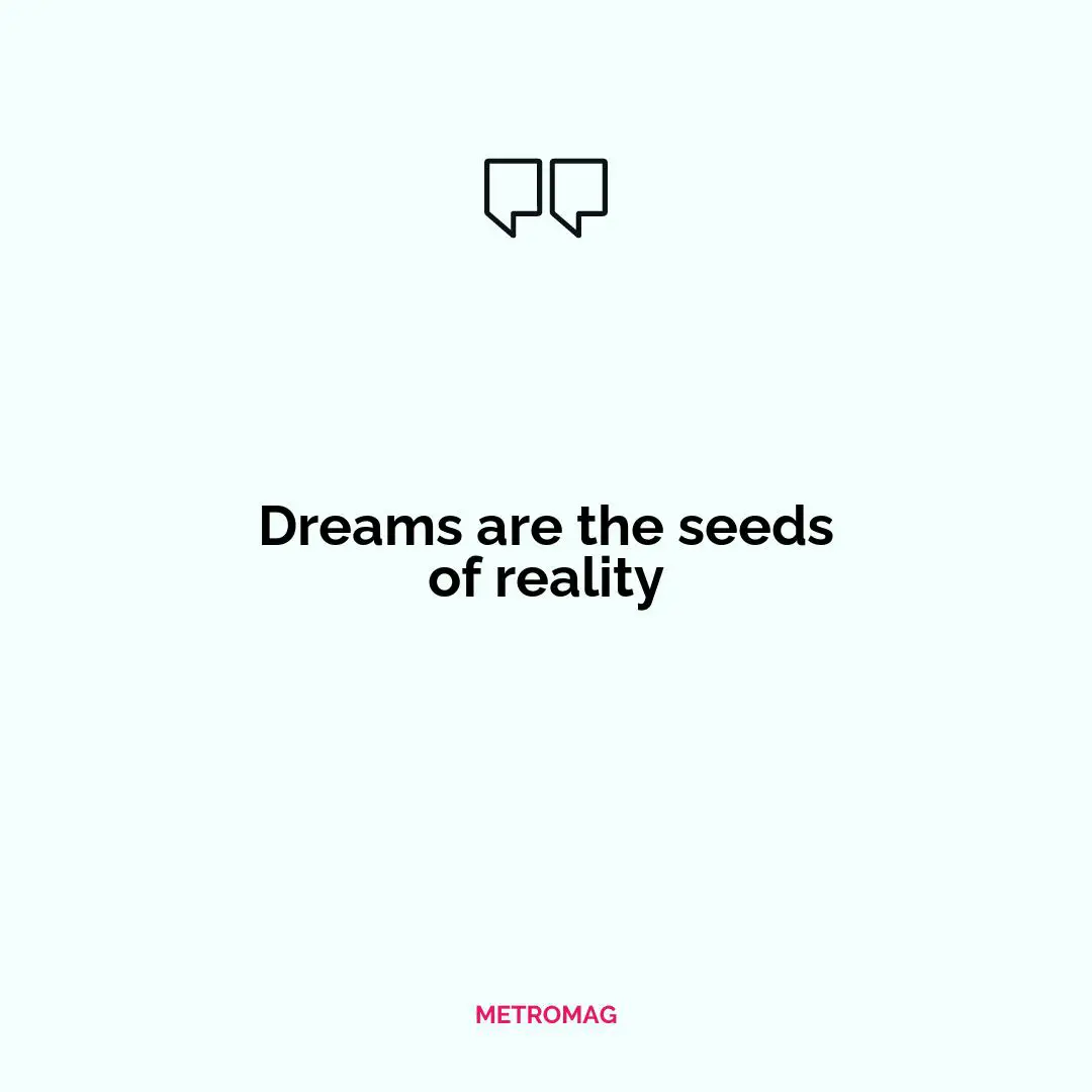 Dreams are the seeds of reality