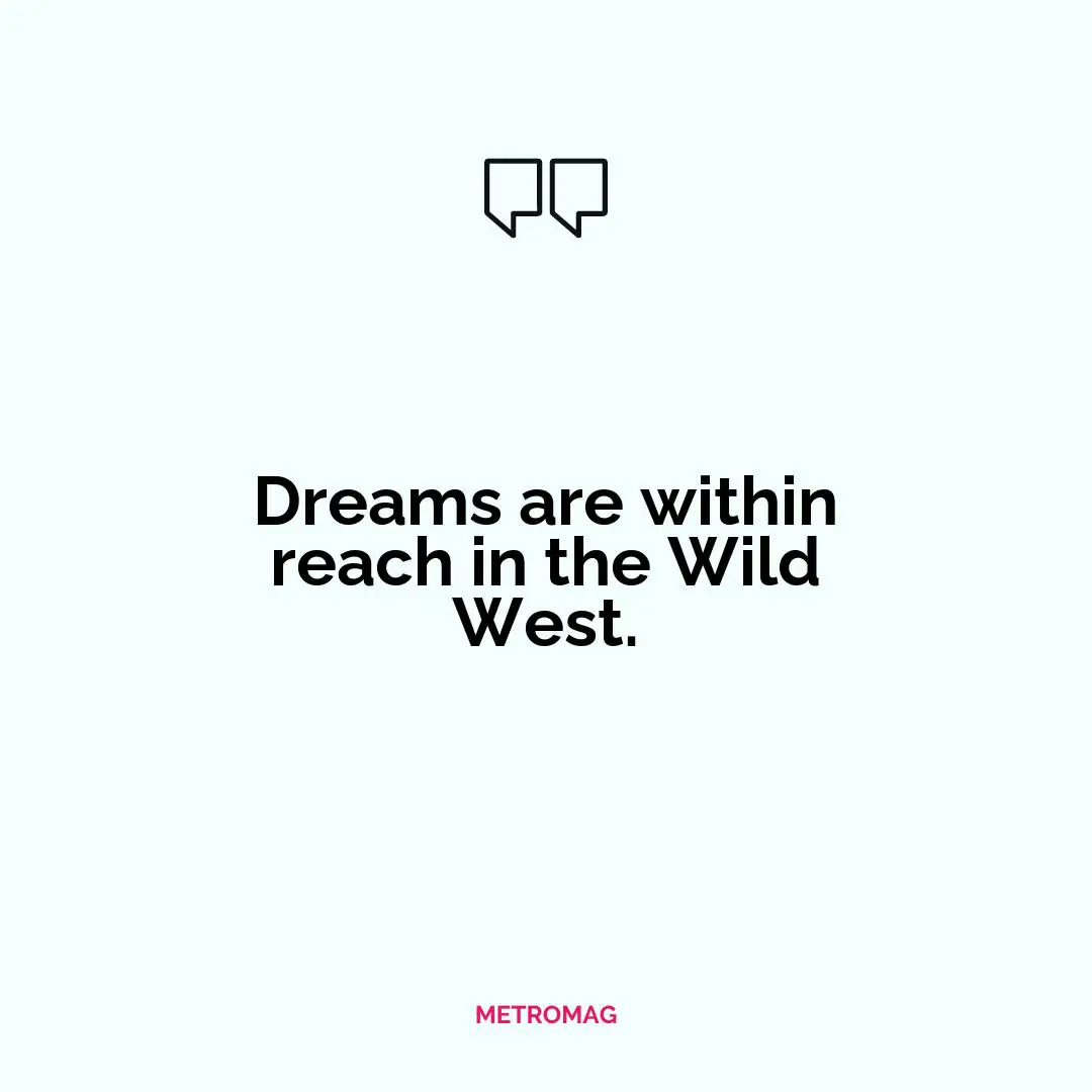 Dreams are within reach in the Wild West.