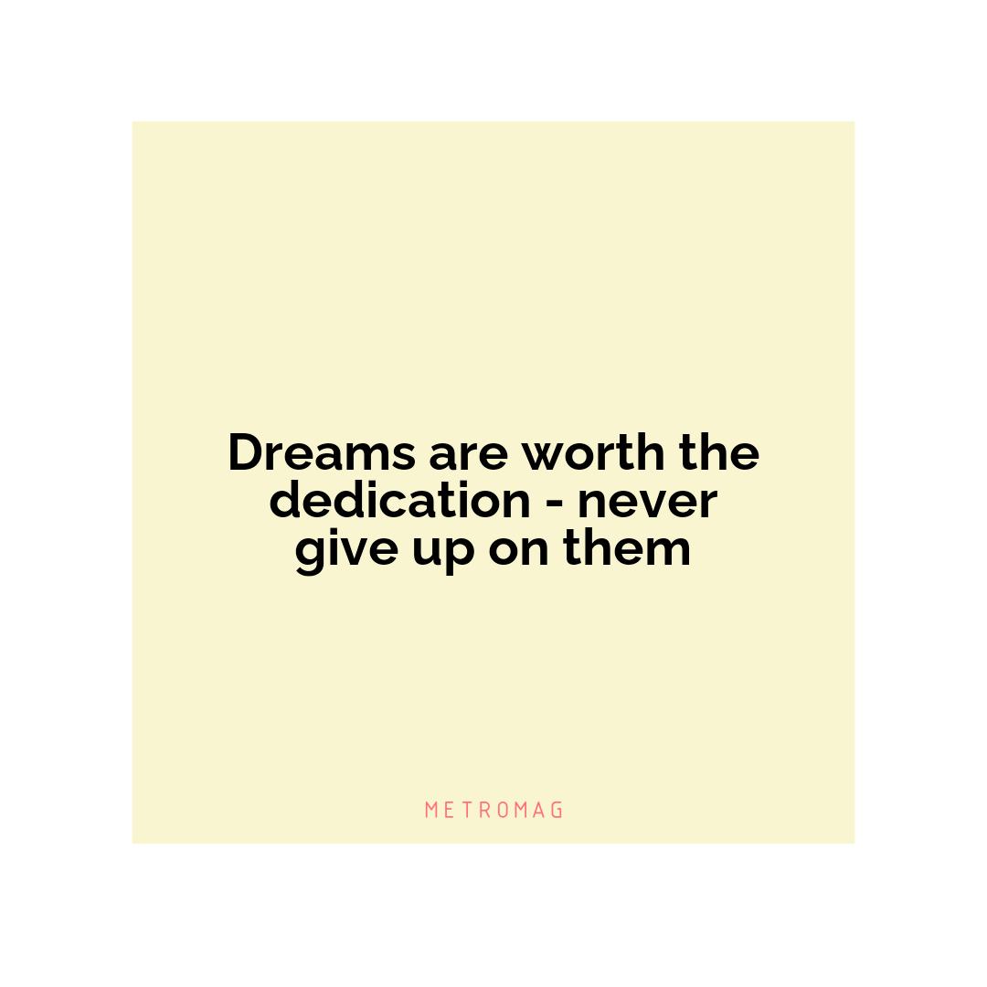 Dreams are worth the dedication - never give up on them