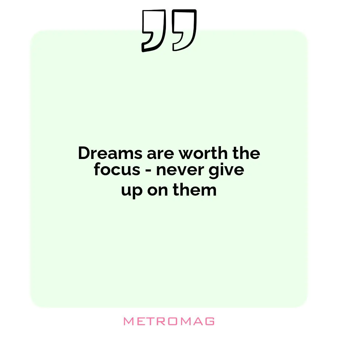 Dreams are worth the focus - never give up on them