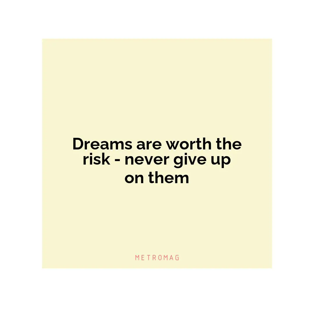 Dreams are worth the risk - never give up on them